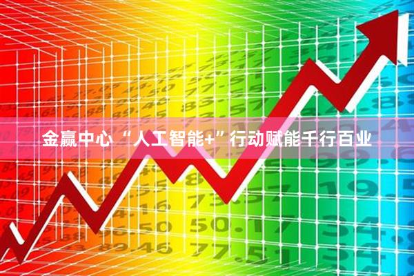金赢中心 “人工智能+”行动赋能千行百业