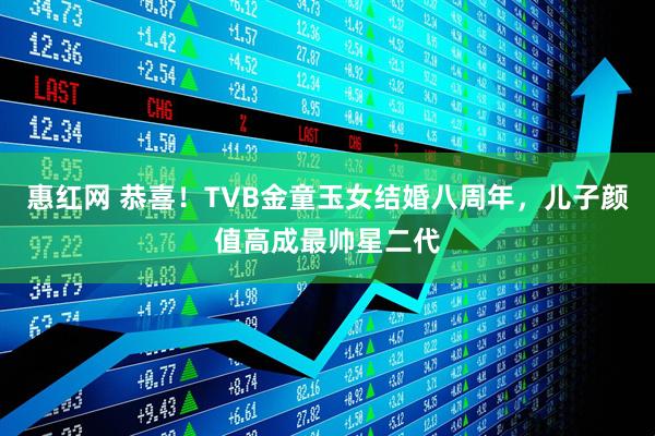 惠红网 恭喜！TVB金童玉女结婚八周年，儿子颜值高成最帅星二代